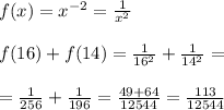 f(x)=x^{-2}= \frac{1}{x^2} \\ \\ f(16)+f(14)= \frac{1}{16^2}+ \frac{1}{14^2} = \\ \\ = \frac{1}{256}+ \frac{1}{196} = \frac{49+64}{12544}= \frac{113}{12544}