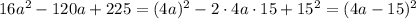 16a^2-120a+225=(4a)^2-2\cdot 4a\cdot 15+15^2=(4a-15)^2