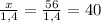 \frac{x}{1,4}=\frac{56}{1,4}=40