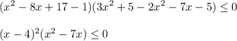 \displaystyle (x^2-8x+17-1)(3x^2+5-2x^2-7x-5)\leq 0\\\\(x-4)^2(x^2-7x)\leq 0