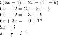 3(2x - 4) = 2x - (5x + 9) \\ 6x - 12 = 2x - 5x - 9 \\ 6x - 12 = - 3x - 9 \\ 6x + 3x = - 9 + 12 \\ 9x = 3 \\ x = \frac{1}{3} = 3 {}^{ - 1}