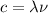 \displaystyle c=\lambda \nu