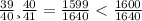 \frac{39}{40} и \frac{40}{41} = \frac{1599}{1640} < \frac{1600}{1640} \\