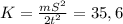 K = \frac{mS^2}{2t^2} = 35,6