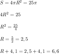 S=4\pi R^2=25\pi \\\\4R^2=25\\\\R^2=\frac{25}{4}\\\\R=\frac{5}{2}=2,5\\\\R+4,1=2,5+4,1=6,6
