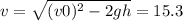 v = \sqrt{(v0 {})^{2} - 2gh } = 15.3