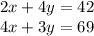 2x + 4y = 42 \\ 4x + 3y = 69