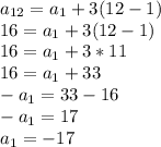 a_{12}=a_1+3(12-1) \\ 16=a_1+3(12-1) \\ 16=a_1+3*11 \\ 16=a_1+33 \\ -a_1=33-16 \\ -a_1=17 \\ a_1=-17