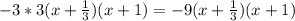 -3*3(x+ \frac{1}{3} )(x+1)=-9(x+ \frac{1}{3})(x+1)