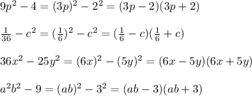 9 p^{2} -4=(3p) ^{2} -2 ^{2} =(3p-2)(3p+2)\\\\ \frac{1}{36}- c^{2} =( \frac{1}{6}) ^{2}- c^{2}=( \frac{1}{6}-c)( \frac{1}{6} +c)\\\\36 x^{2} -25 y^{2}=(6x) ^{2}-(5y) ^{2}=(6x-5y)(6x+5y)\\\\ a^{2} b^{2}-9=(ab) ^{2}-3 ^{2}=(ab-3)(ab+3)