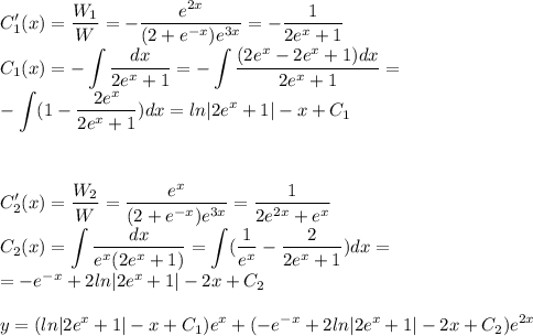 \displaystyle C_1'(x)=\frac{W_1}{W}=-\frac{e^{2x}}{(2+e^{-x})e^{3x}}=-\frac{1}{2e^{x}+1}\\C_1(x)=-\int\frac{dx}{2e^{x}+1}=-\int\frac{(2e^{x}-2e^{x}+1)dx}{2e^x+1}=\\-\int(1-\frac{2e^x}{2e^x+1})dx=ln|2e^x+1|-x+C_1\\\\\\\\C_2'(x)=\frac{W_2}{W}=\frac{e^{x}}{(2+e^{-x})e^{3x}}=\frac{1}{2e^{2x}+e^x}}\\C_2(x)=\int\frac{dx}{e^x(2e^x+1)}=\int(\frac{1}{e^{x}}-\frac{2}{2e^{x}+1})dx=\\=-e^{-x}+2ln|2e^{x}+1|-2x+C_2\\\\y=(ln|2e^x+1|-x+C_1)e^x+(-e^{-x}+2ln|2e^{x}+1|-2x+C_2)e^{2x}