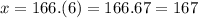 x = 166.(6) = 166.67 = 167