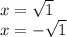 x = \sqrt{1} \\ x = - \sqrt{1}