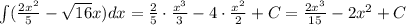 \int (\frac{2x^2}{5}-\sqrt{16}x)dx=\frac{2}{5}\cdot \frac{x^3}{3}-4\cdot \frac{x^2}{2}+C=\frac{2x^3}{15}-2x^2+C