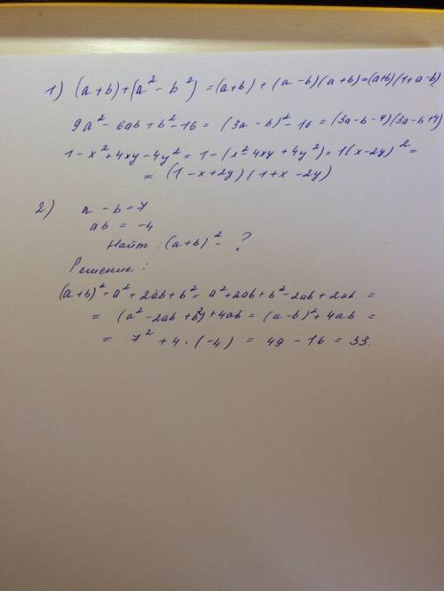 1)разложите на множители: a+b+a^2-b^2 9a^2-6ab+b^2-16 1-x^2+4xy-4y^2 2)известно, что a-b=7,ab=-4. на