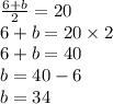 \frac{6 + b}{2} = 20 \\ 6 + b = 20 \times 2 \\ 6 + b = 40 \\ b = 40 - 6 \\ b = 34