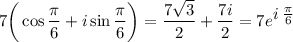 \displaystyle 7\bigg(\cos\frac{\pi}{6} +i \sin\frac{\pi}{6}\bigg)= \frac{7 \sqrt{3} }{2}+ \frac{7i}{2} =7e^\big{i~\frac{\pi}{6}}