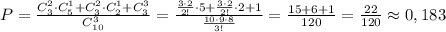 P=\frac{C_3^2\cdot C_5^1+C_3^2\cdot C_2^1+C_3^3}{C_{10}^3}=\frac{\frac{3\cdot 2}{2!}\cdot 5+\frac{3\cdot 2}{2!}\cdot 2+1}{\frac{10\cdot 9\cdot 8}{3!}}=\frac{15+6+1}{120}=\frac{22}{120}\approx 0,183