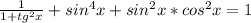 \frac{1}{1+ tg^{2}x } + sin^{4} x+ sin^{2} x* cos^{2} x=1