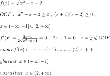 f(x)=\sqrt{x^2-x-2}\\\\OOF:\; \; x^2-x-2 \geq 0\; ,\; (x+1)(x-2) \geq 0\; ,\\\\x\in (-\infty ,-1]\cup [2,+\infty )\\\\f'(x)=\frac{2x-1}{2\sqrt{x^2-x-1}}=0\; ,\; \; 2x-1=0\; ,\; x=\frac{1}{2}\notin OOF\\\\znaki\; f'(x):\; \; \; ---(-1) \, ...........\, (2)+++\\\\ybuvaet\; \; x\in (-\infty ,-1)\\\\vozrastaet\; \; x\in (2,+\infty )