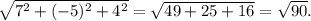 \sqrt{ 7^{2} +(-5)^2+ 4^{2} } = \sqrt{49+25+16} = \sqrt{90} .