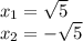 x_{1} = \sqrt{5} \\ x_{2}=- \sqrt{5}