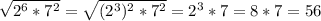 \sqrt{ 2^{6}* 7^{2} } = \sqrt{(2 ^{3}) ^{2}* 7^{2} } = 2^{3}*7=8*7=56