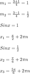 m_{1}= \frac{3+1}{4}=1\\\\ m_{2} = \frac{3-1}{4} = \frac{1}{2}\\\\Sinx=1\\\\x _{1} = \frac{ \pi }{2} +2 \pi n\\\\Sinx= \frac{1}{2}\\\\x _{2} = \frac{ \pi }{6} +2 \pi n\\\\x _{3}= \frac{5 \pi }{6}+2 \pi n