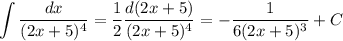 \displaystyle \int\frac{dx}{(2x+5)^4}=\frac{1}{2}\frac{d(2x+5)}{(2x+5)^4}=-\frac{1}{6(2x+5)^3}+C