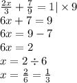 \frac{2x}{3} + \frac{7}{9} = 1 | \times 9 \\ 6x + 7 = 9 \\ 6x = 9 - 7 \\ 6x = 2 \\ x = 2 \div 6 \\ x = \frac{2}{6} = \frac{1}{3}