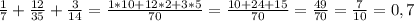 \frac{1}{7} + \frac{12}{35}+ \frac{3}{14} = \frac{1*10+12*2+3*5}{70} = \frac{10+24+15}{70}= \frac{49}{70} = \frac{7}{10} =0,7