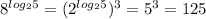 8^{ log_{ 2 } 5} = (2^{ log_{ 2 } 5} )^{3} = 5^{3} = 125