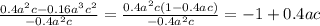 \frac{0.4 {a}^{2}c - 0.16 {a}^{3} {c}^{2} }{ - 0.4 {a}^{2}c} = \frac{0.4 {a}^{2}c(1 - 0.4ac)}{ - 0.4 {a}^{2}c } = - 1 + 0.4ac