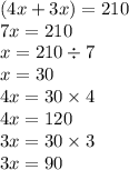 (4x + 3x) = 210 \\ 7x = 210 \\ x = 210 \div 7 \\ x = 30 \\ 4x = 30 \times 4 \\ 4x = 120 \\ 3x = 30 \times 3 \\ 3x = 90