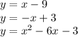 y=x-9\\&#10;y=-x+3\\&#10;y=x^2-6x-3\\