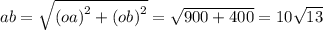 ab = \sqrt{{(oa)}^{2} + {(ob)}^{2} } = \sqrt{ 900 + 400} = 10 \sqrt{13}