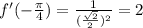 f'( -\frac{ \pi }{4} )= \frac{1}{ (\frac{ \sqrt{2}}{2})^{2} }=2