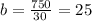 b = \frac{750}{30 \: } = 25