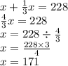 x + \frac{1}{3} x = 228 \\ \frac{4}{3} x = 228 \\ x = 228 \div \frac{4}{3} \\ x = \frac{228 \times 3}{4} \\ x = 171