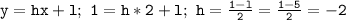 \mathtt{y=hx+l;~1=h*2+l;~h=\frac{1-l}{2}=\frac{1-5}{2}=-2}