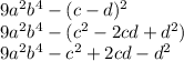 9 {a}^{2} {b}^{4} - (c - d) {}^{2} \\ 9 {a}^{2} {b}^{4} - ( {c}^{2} - 2cd + {d}^{2} ) \\ 9 {a}^{2} b {}^{4} - {c}^{2} + 2cd - {d}^{2}