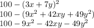 100 - (3x + 7y) {}^{2} \\ 100 - (9 {x}^{2} + 42xy + 49y {}^{2} ) \\ 100 - 9 {x}^{2} - 42xy - 49 {y}^{2} \\