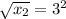 \sqrt{x_2} = 3^2
