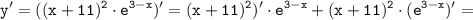 \tt \displaystyle y'=((x+11)^2 \cdot e^{3-x})'=(x+11)^2 )'\cdot e^{3-x}+(x+11)^2 \cdot( e^{3-x})' =
