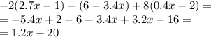 - 2(2.7x - 1) - (6 - 3.4x) + 8(0.4x - 2) = \\ = - 5.4x + 2 - 6 + 3.4x + 3.2x - 16 = \\ = 1.2x - 20