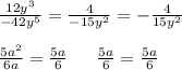 \frac{12y {}^{3} }{ - 42y {}^{5} } = \frac{4}{ - 15y {}^{2} } = - \frac{4}{15y {}^{2} } \\ \\ \frac{5a {}^{2} }{6a} = \frac{5a}{6}\: \: \: \: \: \: \: \frac{5a}{6} = \frac{5a}{6}