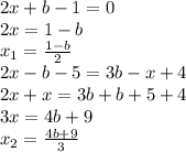 2x+b-1=0&#10;\\2x=1-b&#10;\\x_1= \frac{1-b}{2} &#10;\\2x-b-5=3b-x+4&#10;\\2x+x=3b+b+5+4&#10;\\3x=4b+9&#10;\\x_2= \frac{4b+9}{3}