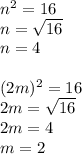 n^2=16 \\ n= \sqrt{16} \\ n=4 \\ \\ (2m)^2=16 \\ 2m= \sqrt{16} \\ 2m=4 \\ m=2