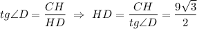 tg \angle D= \dfrac{CH}{HD} \ \Rightarrow \ HD= \dfrac{CH}{tg \angle D}= \dfrac{9 \sqrt3}{2}