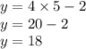 y = 4 \times 5 - 2 \\ y = 20 - 2 \\ y = 18